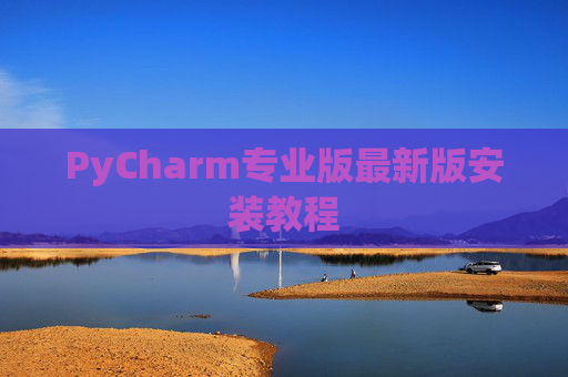 PyCharm专业版最新版安装教程