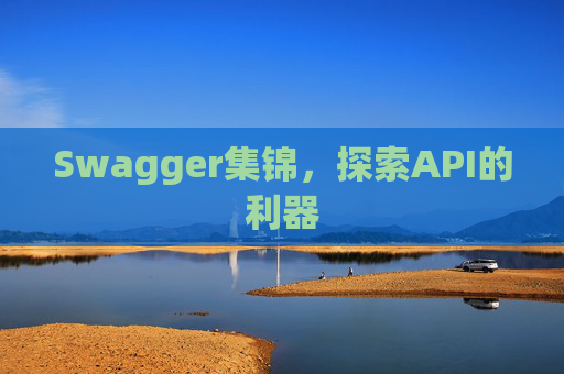 Swagger集锦，探索API的利器